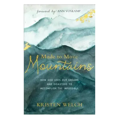 "Made to Move Mountains: How God Uses Our Dreams and Disasters to Accomplish the Impossible" - "