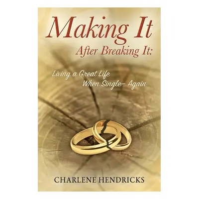 "Making It After Breaking It: Living a Great Life When Single --- Again" - "" ("Hendricks Charle