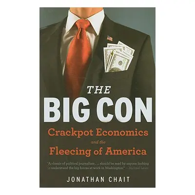 "The Big Con: The True Story of How Washington Got Hoodwinked and Hijacked by Crackpot Economics