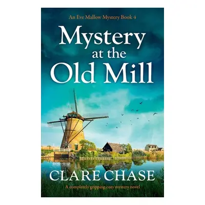 "Mystery at the Old Mill: A completely gripping cozy mystery novel" - "" ("Chase Clare")