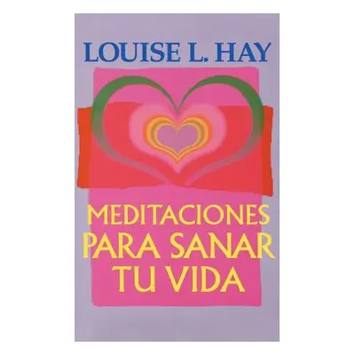 "Meditaciones Para Sanar Tu Vida" - "" ("Hay Louise L.")