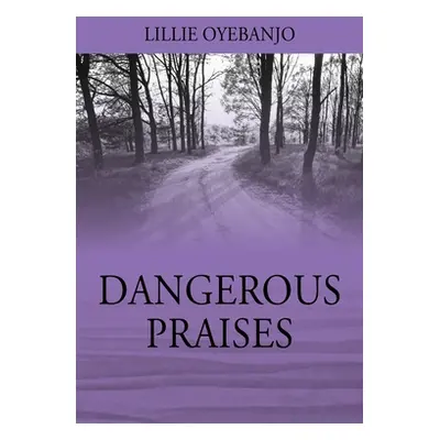 "Dangerous Praises" - "" ("Oyebanjo Lillie")