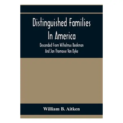 "Distinguished Families In America, Descended From Wilhelmus Beekman And Jan Thomasse Van Dyke" 