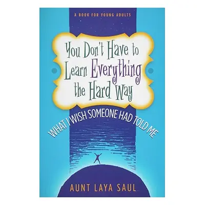 "You Don't Have to Learn Everything the Hard Way: What I Wish Someone Had Told Me" - "" ("Saul L