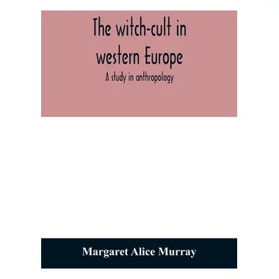 "The witch-cult in western Europe: a study in anthropology" - "" ("Alice Murray Margaret")