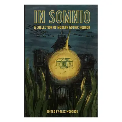 "In Somnio: A Collection of Modern Gothic Horror" - "" ("Woodroe Alex")