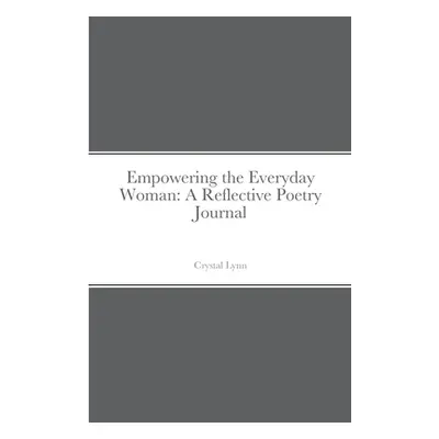 "Empowering the Everyday Woman: A Reflective Poetry Journal" - "" ("Lynn Crystal")