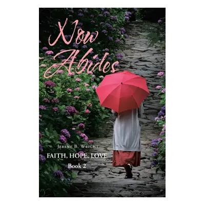 "Now Abides: Faith, Hope, Love: Book 2" - "" ("Wright Jerene B.")