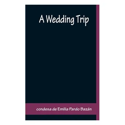 "A Wedding Trip" - "" ("de Emilia Pardo Bazn Condesa")