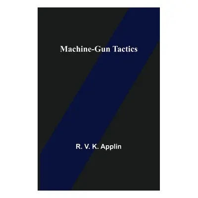 "Machine-Gun Tactics" - "" ("V. K. Applin R.")