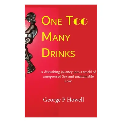 "One Drink Too Many: A disturbing journey into a world of unrepressed Sex and unattainable Love"