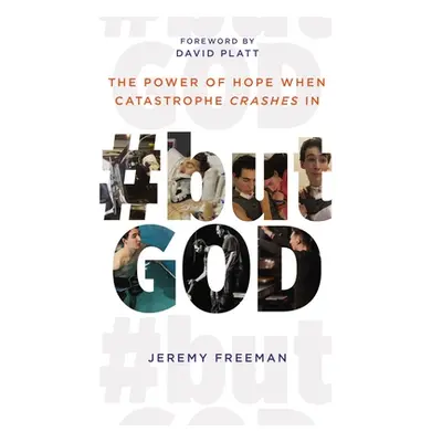 "#Butgod: The Power of Hope When Catastrophe Crashes in" - "" ("Freeman Jeremy")