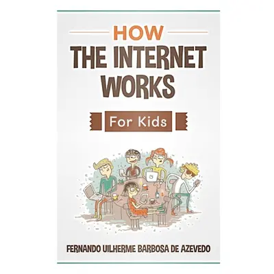 "How the Internet Works for Kids: The internet explained with easy examples" - "" ("Barbosa de A