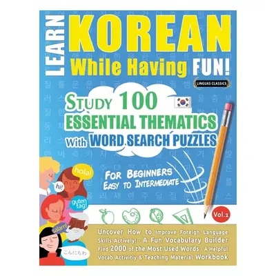 "Learn Korean While Having Fun! - For Beginners: EASY TO INTERMEDIATE - STUDY 100 ESSENTIAL THEM