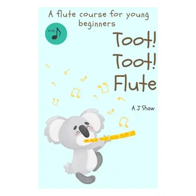 "Toot! Toot! Flute: A pre-flute course for young beginners" - "" ("Shaw Amelia Jane")