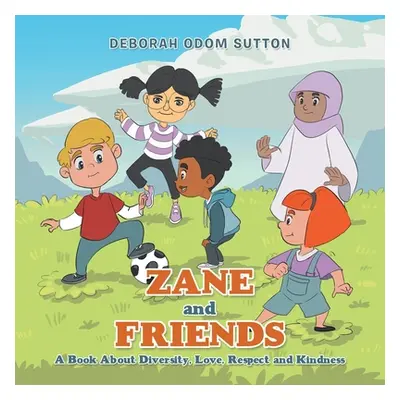 "Zane and Friends: A Book About Diversity, Love, Respect and Kindness" - "" ("Sutton Deborah Odo