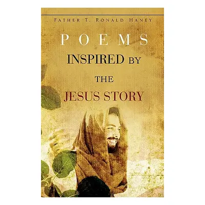 "Poems Inspired by the Jesus Story" - "" ("Haney Father T. Ronald")