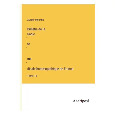 "Bulletin de la Société médicale homoeopathique de France: Tome 18" - "" ("Auteur Inconnu")