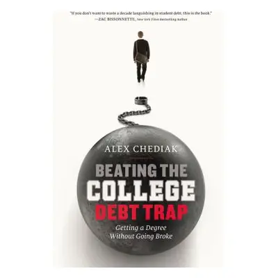 "Beating the College Debt Trap: Getting a Degree Without Going Broke" - "" ("Chediak Alex")