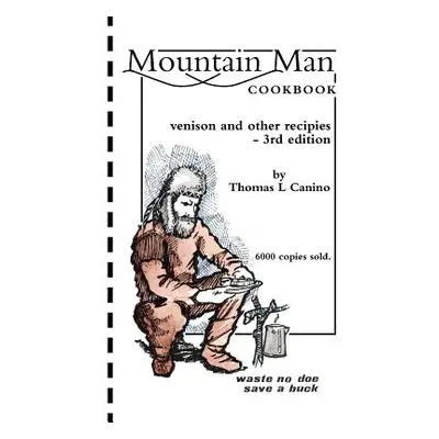 "Mountain Man Cookbook: Venison and Other Recipies - 3rd Edition" - "" ("Canino Thomas L.")