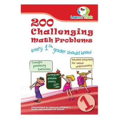 "200 Challenging Math Problems every 1st grader should know" - "" ("Learn 2. Think Pte Ltd")