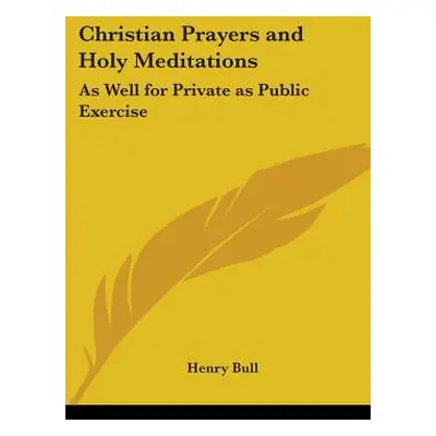 "Christian Prayers and Holy Meditations: As Well for Private as Public Exercise" - "" ("Bull Hen