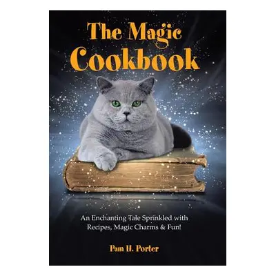 "The Magic Cookbook: An Enchanting Tale Sprinkled with Recipes, Magic Charms & Fun!" - "" ("Port