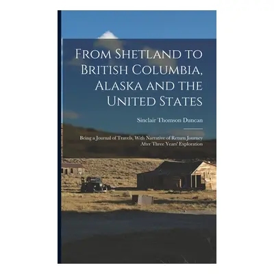 "From Shetland to British Columbia, Alaska and the United States; Being a Journal of Travels, Wi