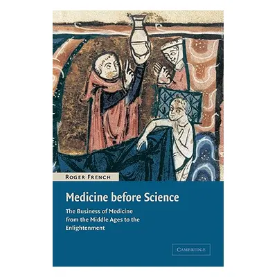 "Medicine Before Science: The Business of Medicine from the Middle Ages to the Enlightenment" - 