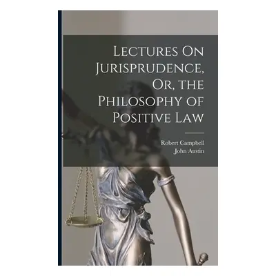 "Lectures On Jurisprudence, Or, the Philosophy of Positive Law" - "" ("Campbell Robert")