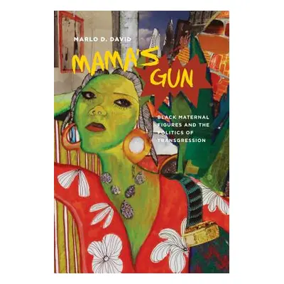 "Mama's Gun: Black Maternal Figures and the Politics of Transgression" - "" ("David Marlo D.")