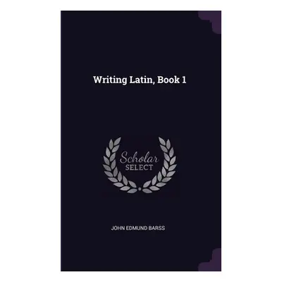 "Writing Latin, Book 1" - "" ("Barss John Edmund")