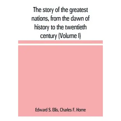 "The story of the greatest nations, from the dawn of history to the twentieth century: a compreh