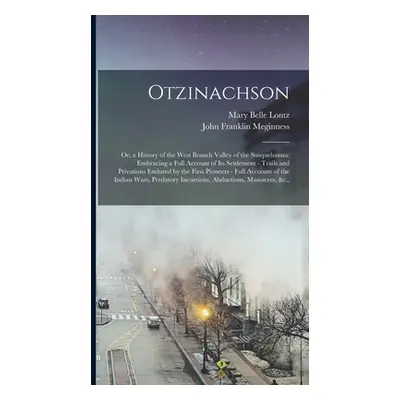 "Otzinachson: Or, a History of the West Branch Valley of the Susquehanna: Embracing a Full Accou