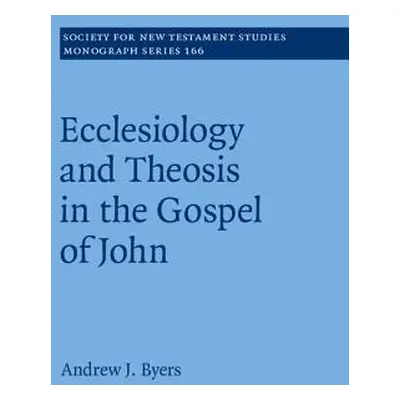 "Ecclesiology and Theosis in the Gospel of John" - "" ("Byers Andrew J.")