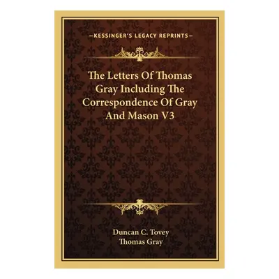 "The Letters Of Thomas Gray Including The Correspondence Of Gray And Mason V3" - "" ("Tovey Dunc