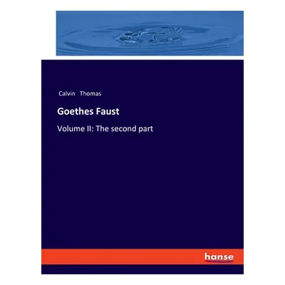 "Goethes Faust: Volume II: The second part" - "" ("Thomas Calvin")