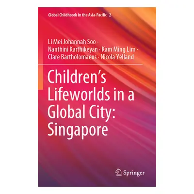 "Children's Lifeworlds in a Global City: Singapore" - "" ("Soo Li Mei Johannah")