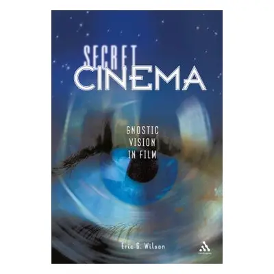 "Secret Cinema: Gnostic Vision in Film" - "" ("Wilson Eric G.")