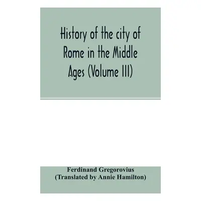 "History of the city of Rome in the Middle Ages (Volume III)" - "" ("Gregorovius Ferdinand")