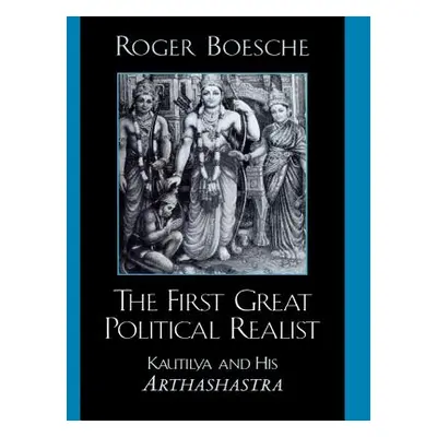 "The First Great Political Realist: Kautilya and His Arthashastra" - "" ("Boesche Roger")