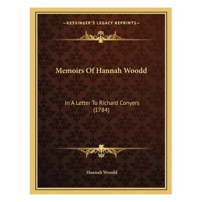 "Memoirs Of Hannah Woodd: In A Letter To Richard Conyers (1784)" - "" ("Woodd Hannah")