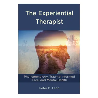 "The Experiential Therapist: Phenomenology, Trauma-Informed Care, and Mental Health" - "" ("Ladd