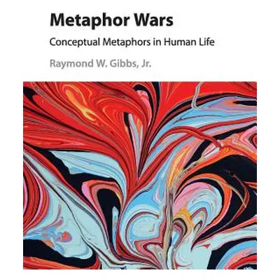 "Metaphor Wars: Conceptual Metaphors in Human Life" - "" ("Gibbs Jr Raymond W.")