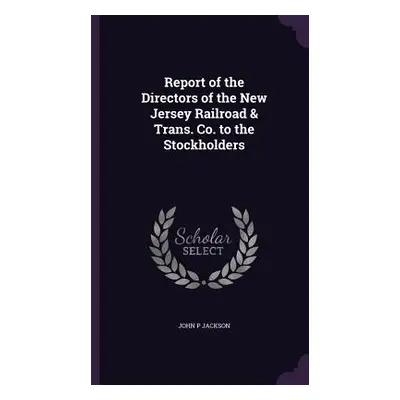 "Report of the Directors of the New Jersey Railroad & Trans. Co. to the Stockholders" - "" ("Jac