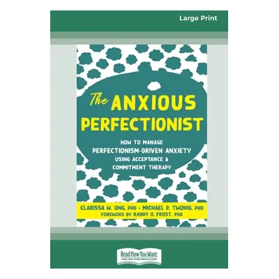 "The Anxious Perfectionist: How to Manage Perfectionism-Driven Anxiety Using Acceptance and Comm