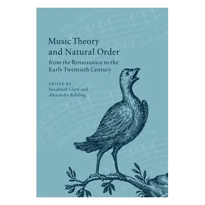 "Music Theory and Natural Order from the Renaissance to the Early Twentieth Century" - "" ("Clar