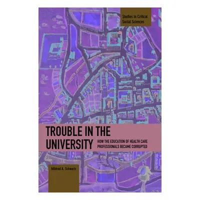 "Trouble in the University: How the Education of Health Care Professionals Became Corrupted" - "