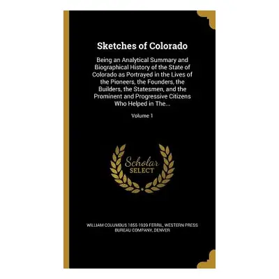 "Sketches of Colorado: Being an Analytical Summary and Biographical History of the State of Colo