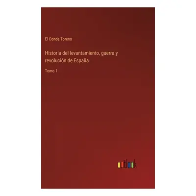 "Historia del levantamiento, guerra y revolucin de Espaa: Tomo 1" - "" ("El Conde Toreno")